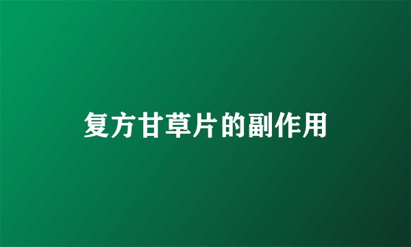 复方甘草片的副作用