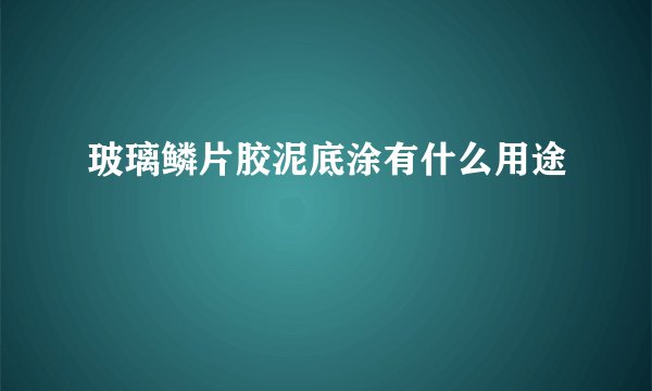玻璃鳞片胶泥底涂有什么用途