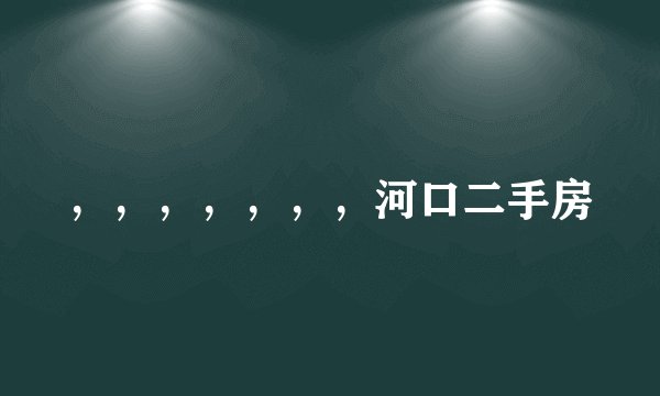 ，，，，，，，河口二手房