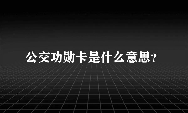 公交功勋卡是什么意思？