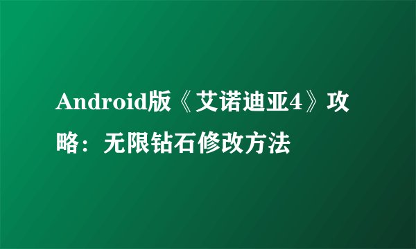 Android版《艾诺迪亚4》攻略：无限钻石修改方法