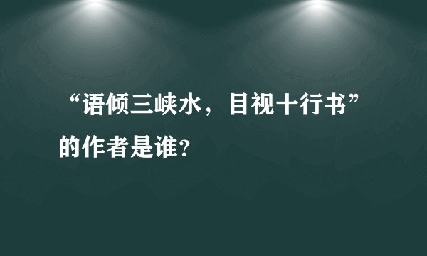 “语倾三峡水，目视十行书”的作者是谁？