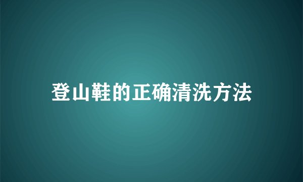 登山鞋的正确清洗方法