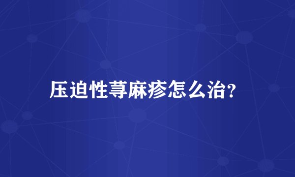 压迫性荨麻疹怎么治？