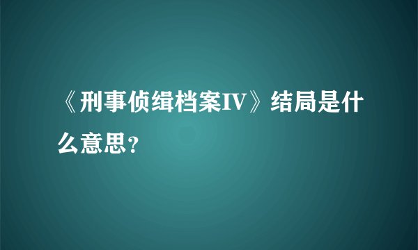 《刑事侦缉档案IV》结局是什么意思？