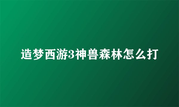 造梦西游3神兽森林怎么打