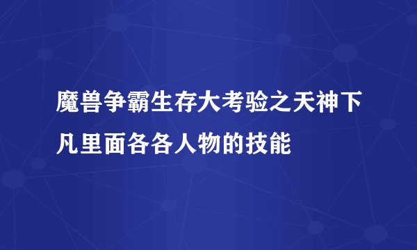 魔兽争霸生存大考验之天神下凡里面各各人物的技能