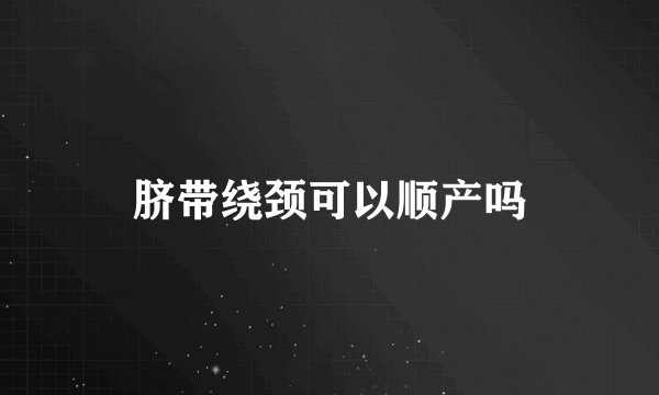 脐带绕颈可以顺产吗