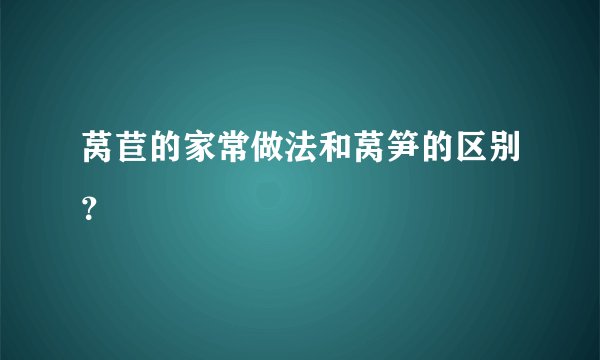 莴苣的家常做法和莴笋的区别？