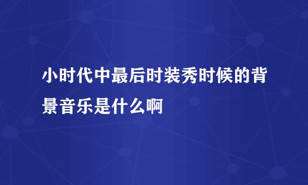 小时代中最后时装秀时候的背景音乐是什么啊