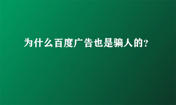 为什么百度广告也是骗人的？