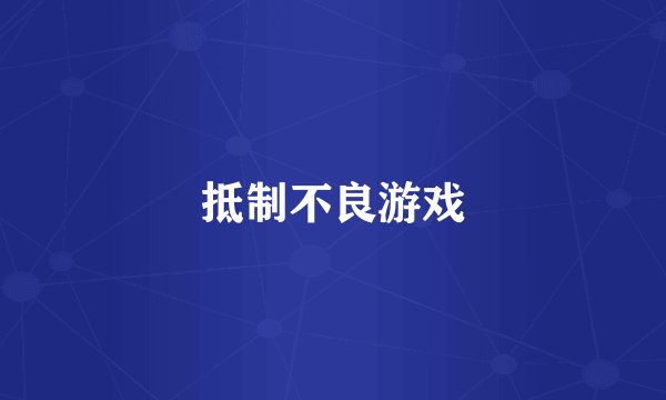 抵制不良游戏