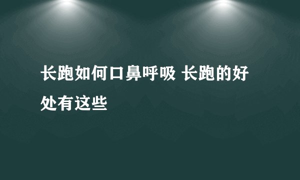 长跑如何口鼻呼吸 长跑的好处有这些