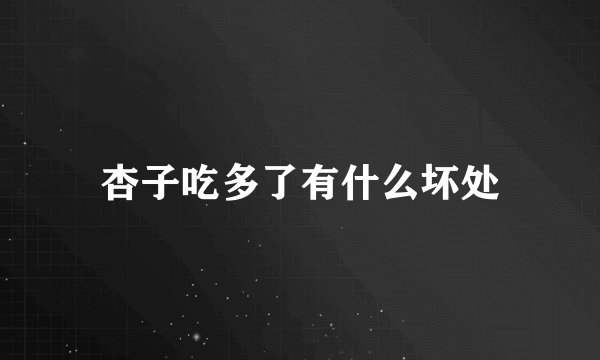 杏子吃多了有什么坏处