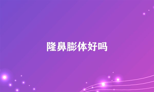 隆鼻膨体好吗
