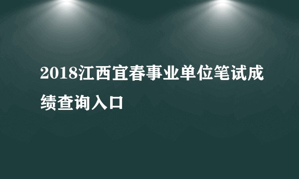 2018江西宜春事业单位笔试成绩查询入口