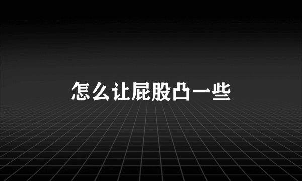怎么让屁股凸一些