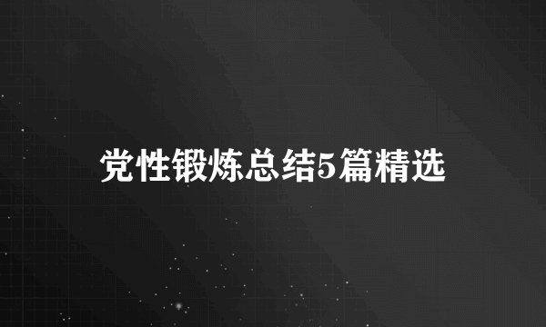 党性锻炼总结5篇精选