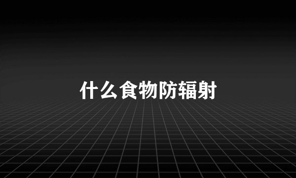 什么食物防辐射