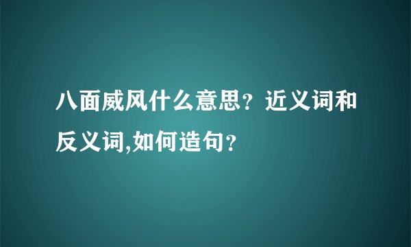 八面威风什么意思?近义词和反义词,如何造句?