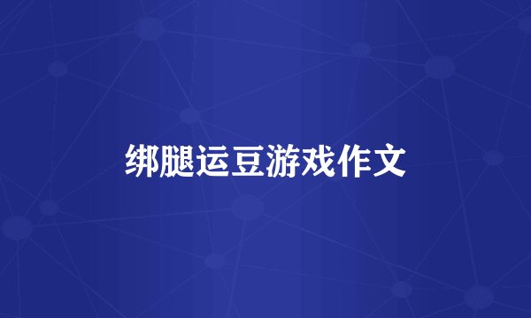 绑腿运豆游戏作文