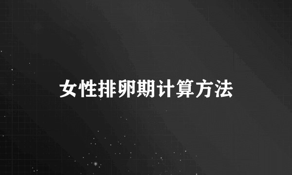 女性排卵期计算方法