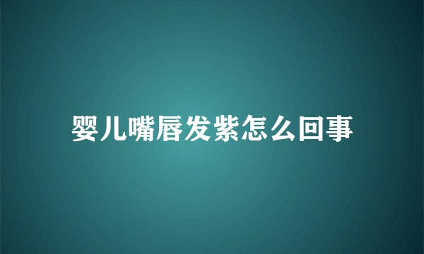 婴儿嘴唇发紫怎么回事