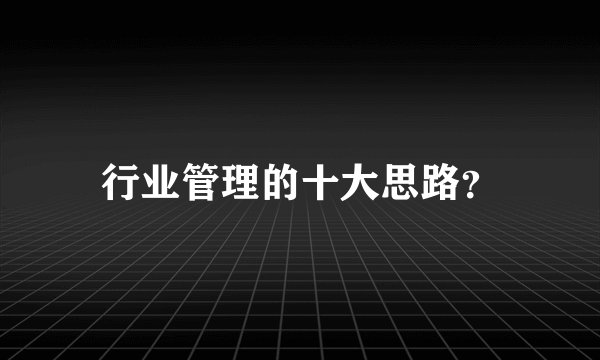 行业管理的十大思路?