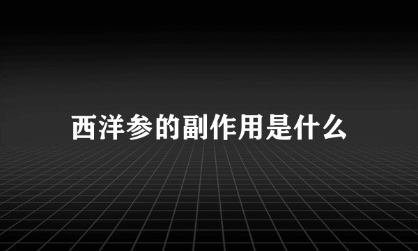 西洋参的副作用是什么