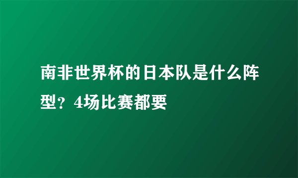 南非世界杯的日本队是什么阵型？4场比赛都要