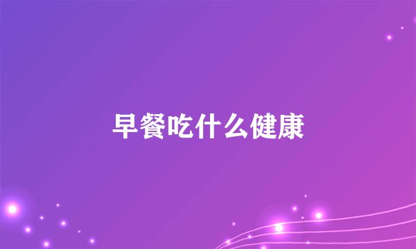 早餐吃什么健康
