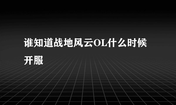谁知道战地风云OL什么时候开服