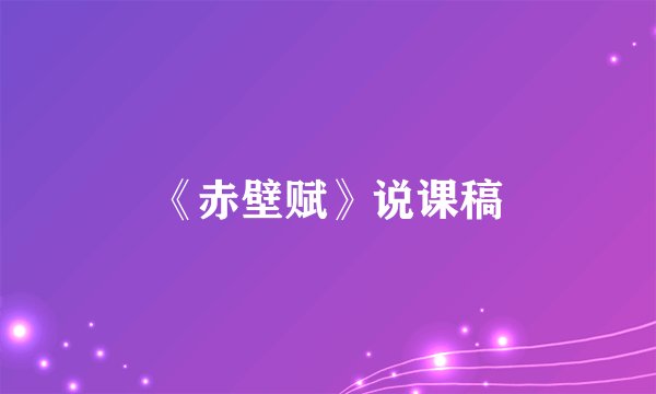 《赤壁赋》说课稿