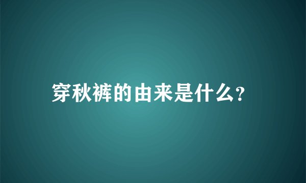穿秋裤的由来是什么？