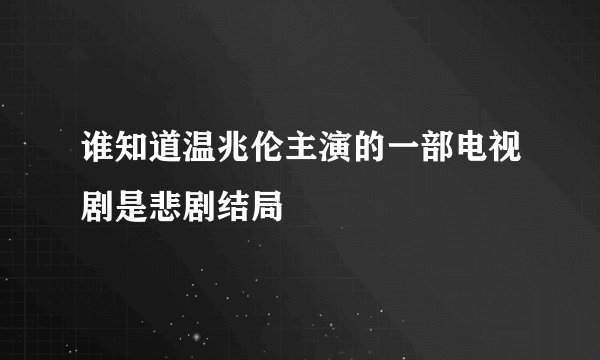 谁知道温兆伦主演的一部电视剧是悲剧结局