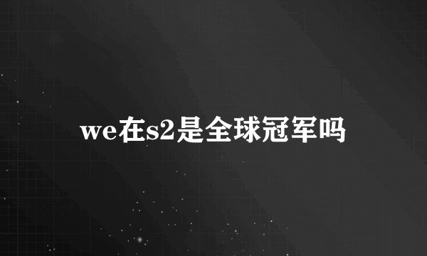 we在s2是全球冠军吗