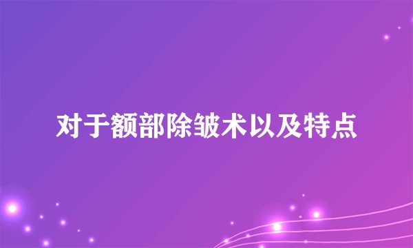 对于额部除皱术以及特点