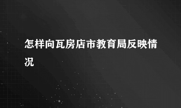 怎样向瓦房店市教育局反映情况
