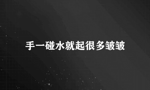 手一碰水就起很多皱皱