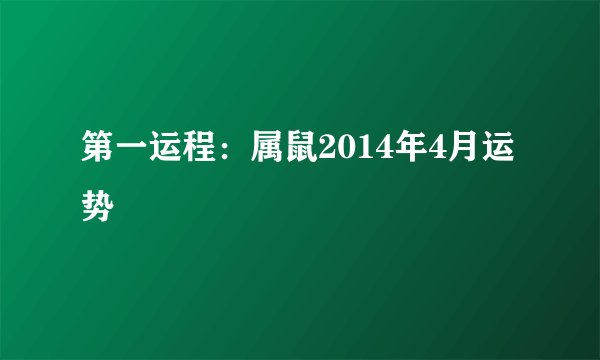 第一运程:属鼠2014年4月运势