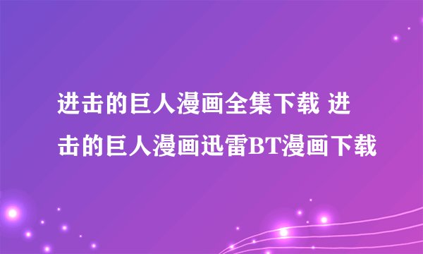 进击的巨人漫画全集下载 进击的巨人漫画迅雷BT漫画下载
