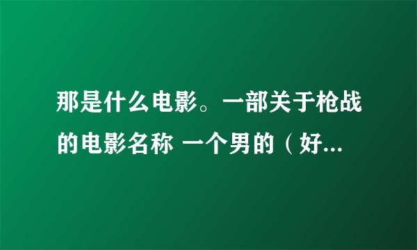 那是什么电影。一部关于枪战的电影名称 一个男的(好像是任达华)去找了一个男的神枪手和一个女的?