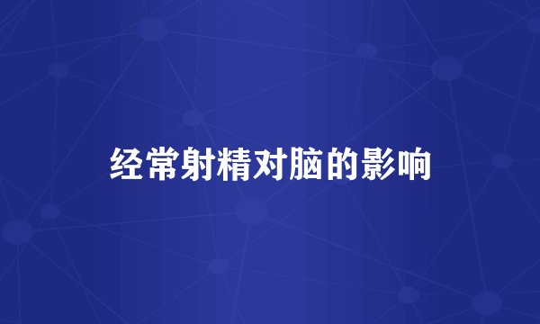 经常射精对脑的影响