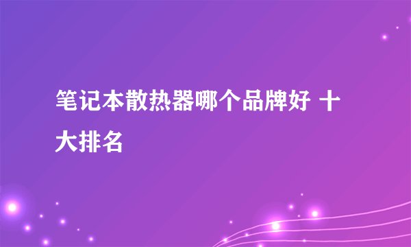 笔记本散热器哪个品牌好 十大排名
