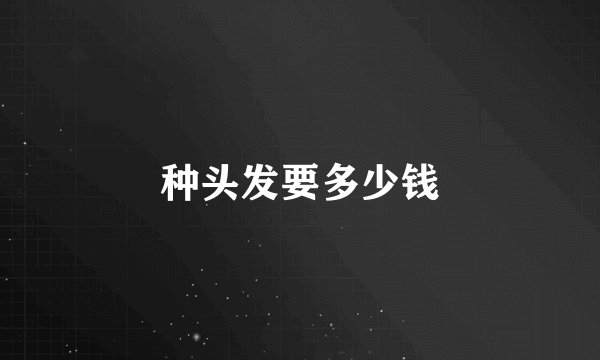 种头发要多少钱