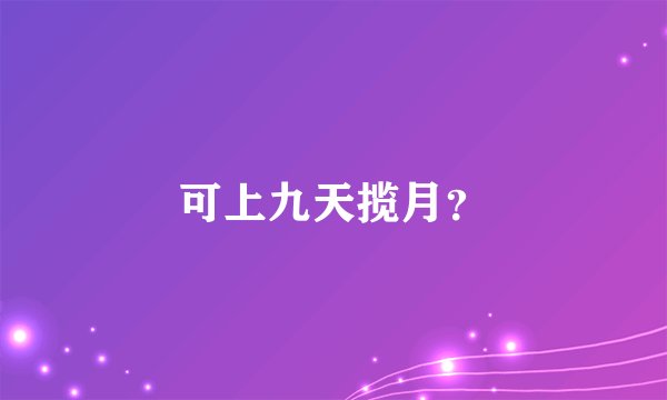 可上九天揽月?