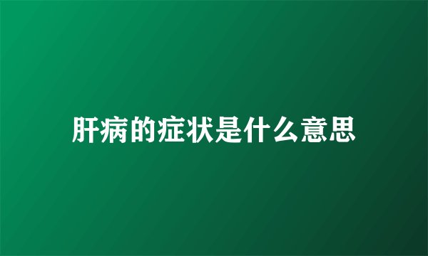 肝病的症状是什么意思