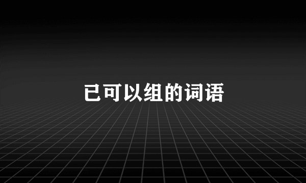 已可以组的词语