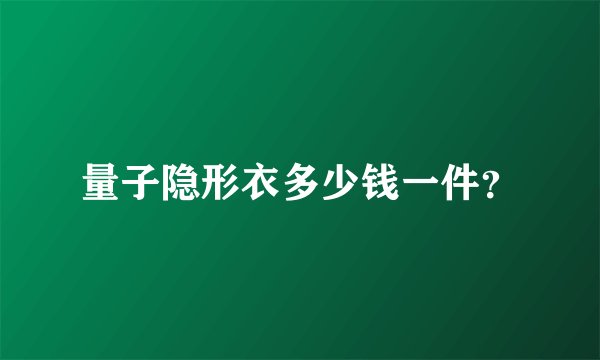 量子隐形衣多少钱一件？