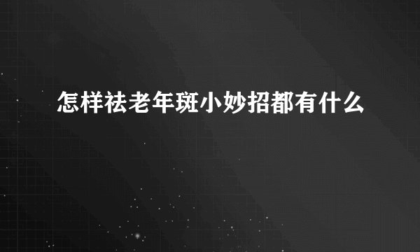怎样祛老年斑小妙招都有什么